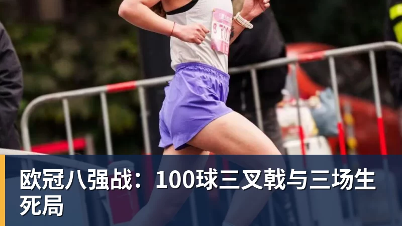 欧冠八强战:100球三叉戟与三场生死局