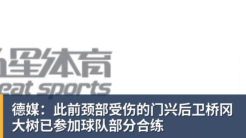 好博体育德媒:此前颈部受伤的门兴后卫桥冈大树已参加球队部分合练
