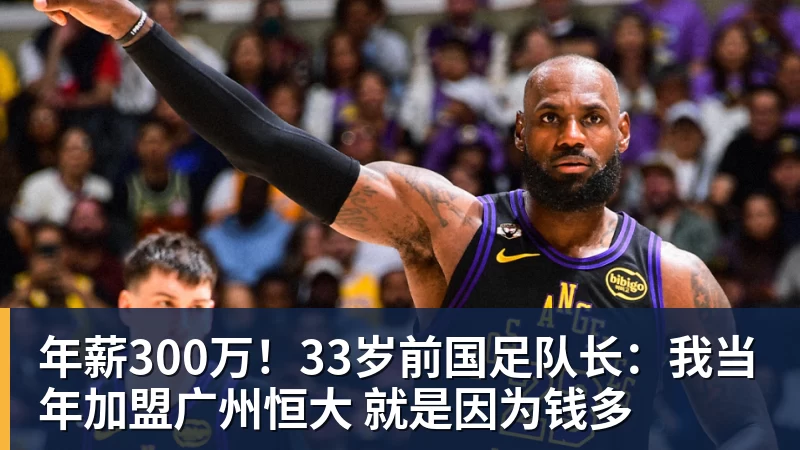 好博体育年薪300万!33岁前国足队长:我当年加盟广州恒大 就是因为钱多